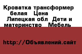 Кроватка трансформер, белая › Цена ­ 5 000 - Липецкая обл. Дети и материнство » Мебель   